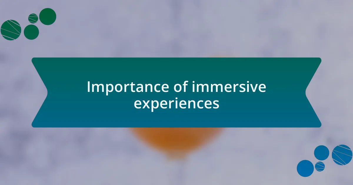 Importance of immersive experiences