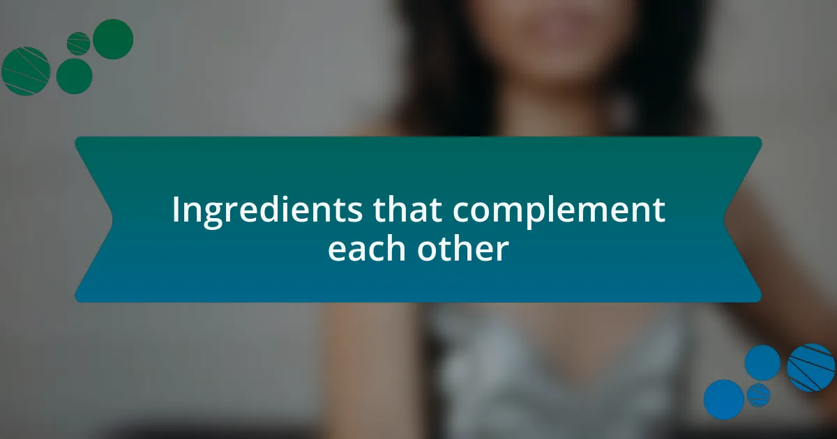 Ingredients that complement each other