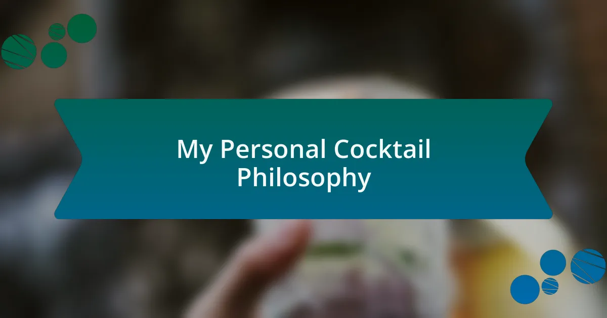 My Personal Cocktail Philosophy