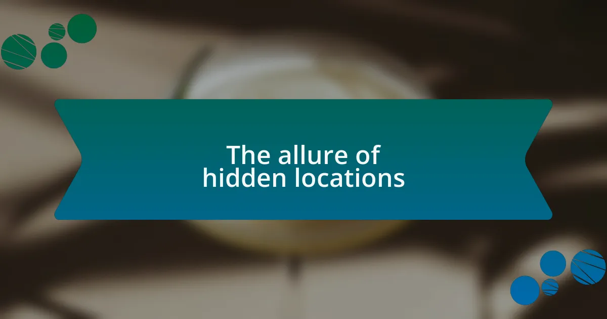 The allure of hidden locations
