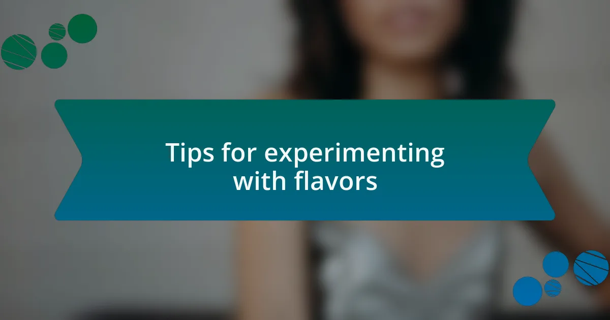 Tips for experimenting with flavors
